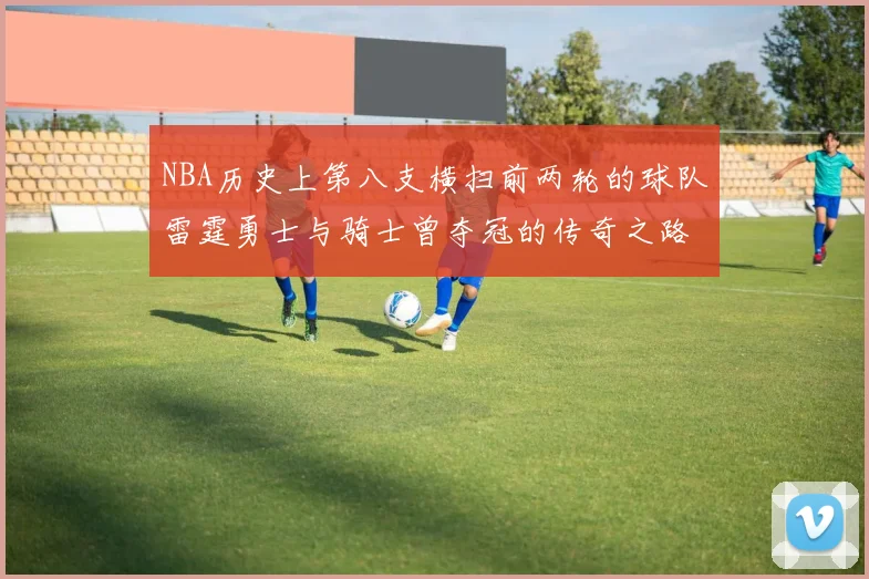NBA历史上第八支横扫前两轮的球队雷霆勇士与骑士曾夺冠的传奇之路