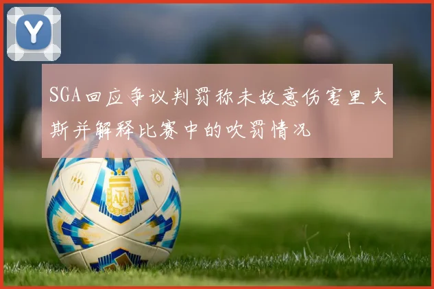 SGA回应争议判罚称未故意伤害里夫斯并解释比赛中的吹罚情况